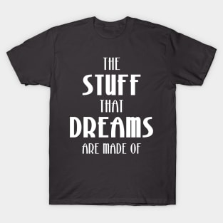 The Stuff That Dreams Are Made Of T-Shirt